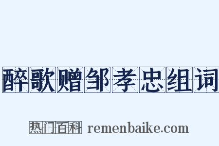 醉歌赠邹孝忠组词是什么意思的图片